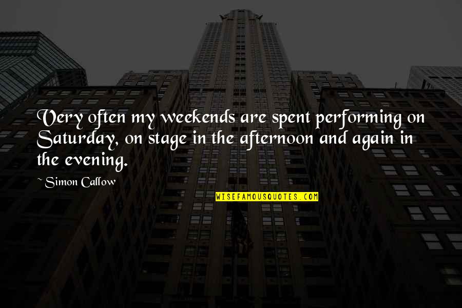 Performing On Stage Quotes By Simon Callow: Very often my weekends are spent performing on