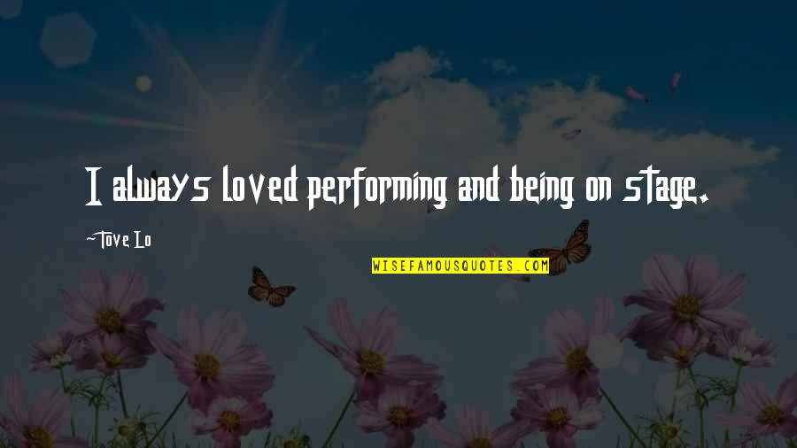 Performing On Stage Quotes By Tove Lo: I always loved performing and being on stage.