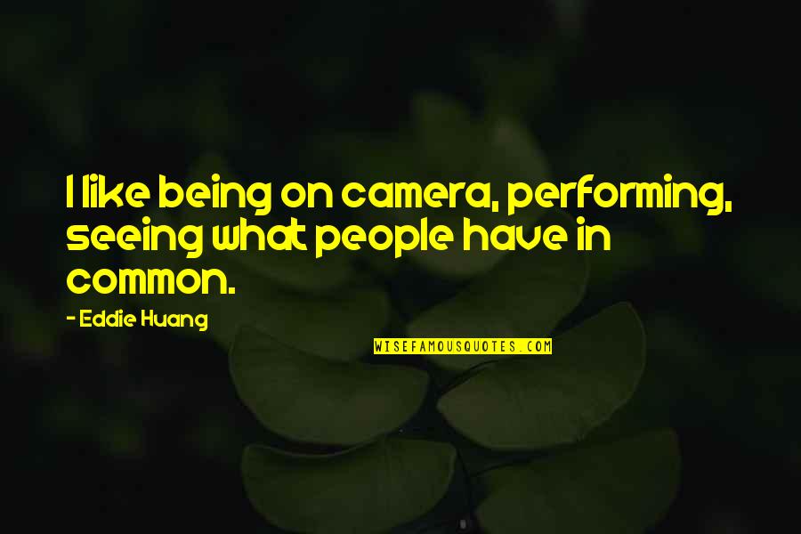 Performing Quotes By Eddie Huang: I like being on camera, performing, seeing what