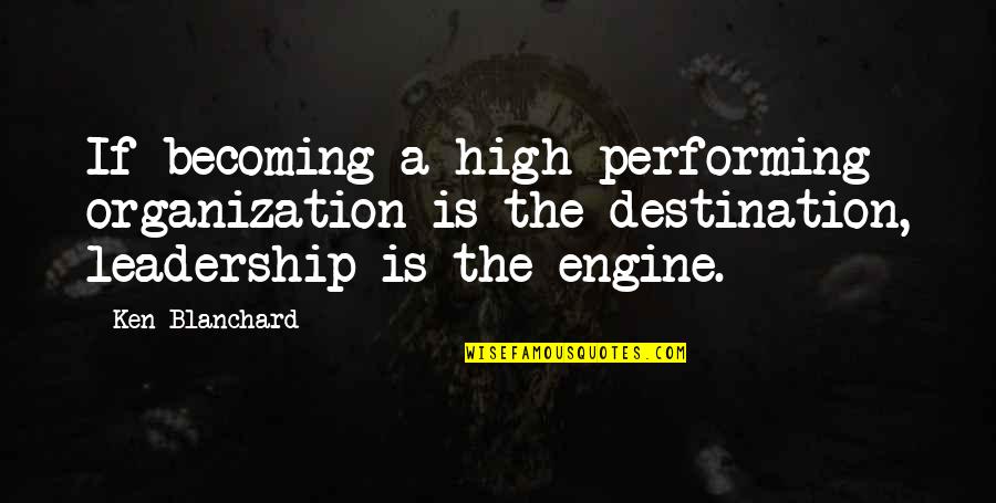 Performing Quotes By Ken Blanchard: If becoming a high performing organization is the
