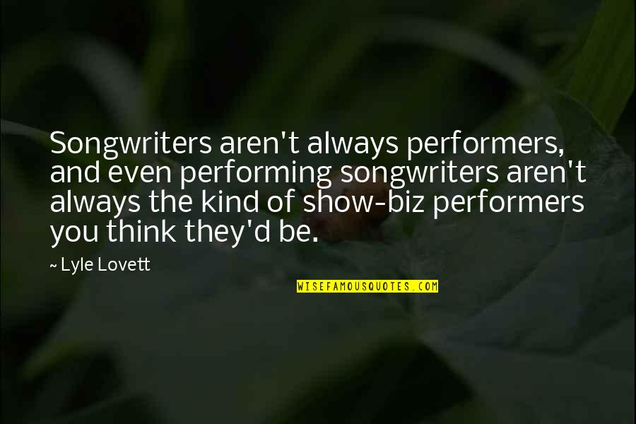 Performing Quotes By Lyle Lovett: Songwriters aren't always performers, and even performing songwriters