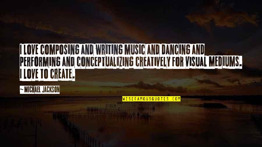 Performing Quotes By Michael Jackson: I love composing and writing music and dancing