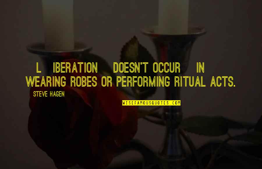 Performing Quotes By Steve Hagen: [L]iberation [doesn't occur] in wearing robes or performing