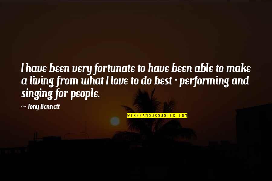 Performing Quotes By Tony Bennett: I have been very fortunate to have been