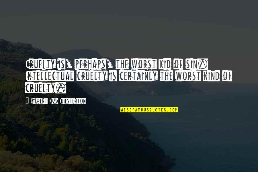 Performing Team Quotes By Gilbert K. Chesterton: Cruelty is, perhaps, the worst kid of sin. Performing Team Quotes By Gilbert K. Chesterton: Cruelty is, perhaps, the worst kid of sin.