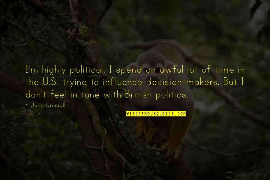 Performing Well Quotes By Jane Goodall: I'm highly political. I spend an awful lot Performing Well Quotes By Jane Goodall: I'm highly political. I spend an awful lot