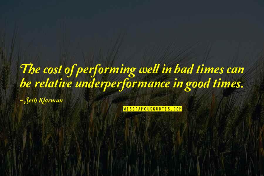 Performing Well Quotes By Seth Klarman: The cost of performing well in bad times Performing Well Quotes By Seth Klarman: The cost of performing well in bad times