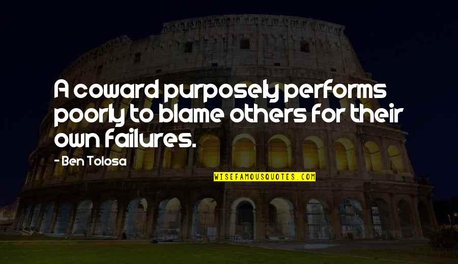 Performs Quotes By Ben Tolosa: A coward purposely performs poorly to blame others