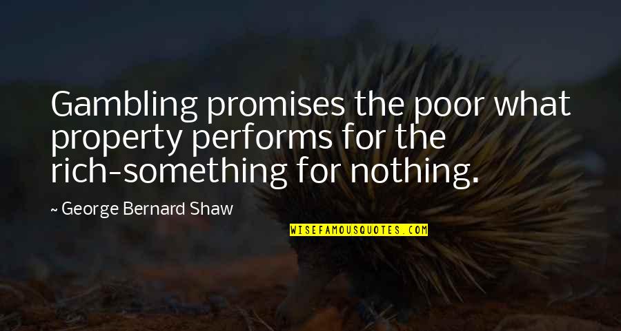 Performs Quotes By George Bernard Shaw: Gambling promises the poor what property performs for
