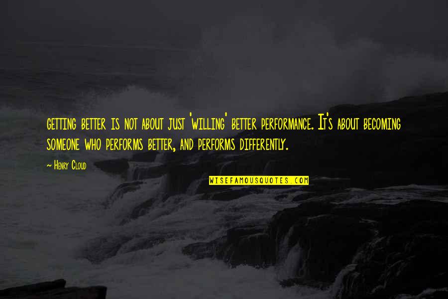 Performs Quotes By Henry Cloud: getting better is not about just 'willing' better