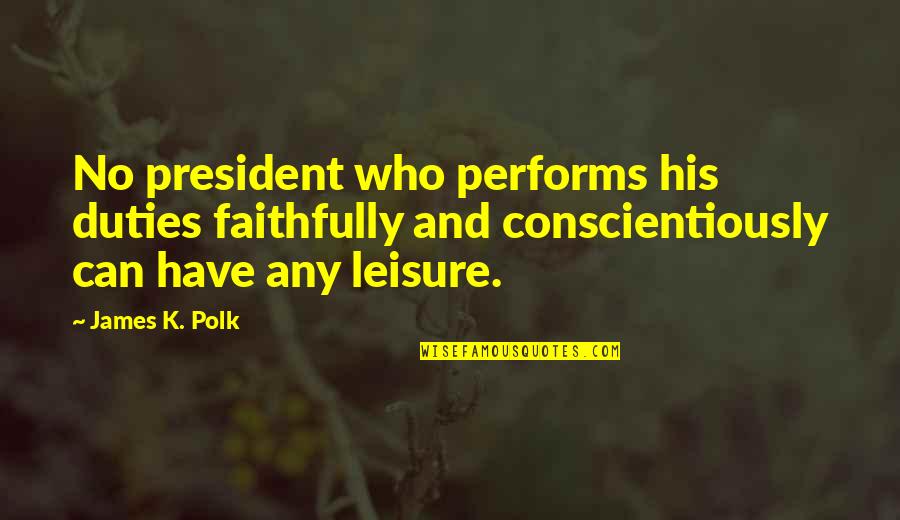 Performs Quotes By James K. Polk: No president who performs his duties faithfully and