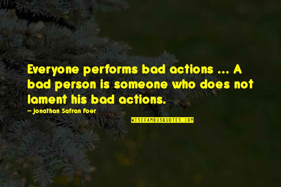 Performs Quotes By Jonathan Safran Foer: Everyone performs bad actions ... A bad person