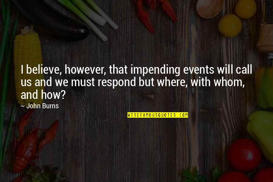 Performsmart Quotes By John Burns: I believe, however, that impending events will call