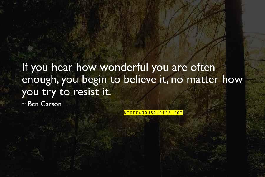 Perfume And Life Quotes By Ben Carson: If you hear how wonderful you are often Perfume And Life Quotes By Ben Carson: If you hear how wonderful you are often