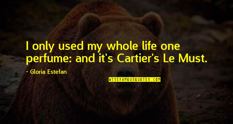 Perfume And Life Quotes By Gloria Estefan: I only used my whole life one perfume: Perfume And Life Quotes By Gloria Estefan: I only used my whole life one perfume: