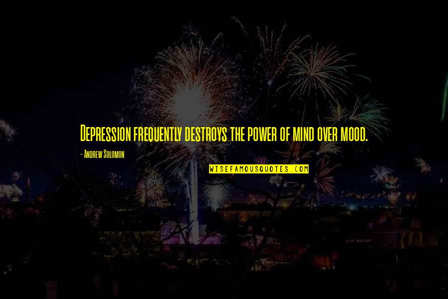 Perfume By Patrick Suskind Quotes By Andrew Solomon: Depression frequently destroys the power of mind over Perfume By Patrick Suskind Quotes By Andrew Solomon: Depression frequently destroys the power of mind over
