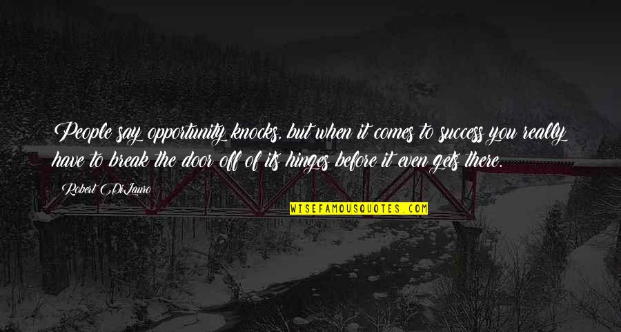 Perfume By Patrick Suskind Quotes By Robert DiLauro: People say opportunity knocks, but when it comes Perfume By Patrick Suskind Quotes By Robert DiLauro: People say opportunity knocks, but when it comes