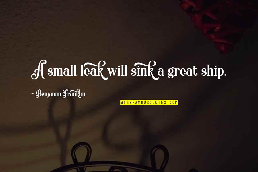 Perfume De Violetas Quotes By Benjamin Franklin: A small leak will sink a great ship. Perfume De Violetas Quotes By Benjamin Franklin: A small leak will sink a great ship.