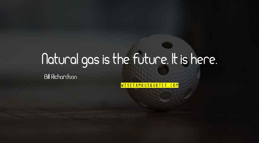 Perfume De Violetas Quotes By Bill Richardson: Natural gas is the future. It is here. Perfume De Violetas Quotes By Bill Richardson: Natural gas is the future. It is here.