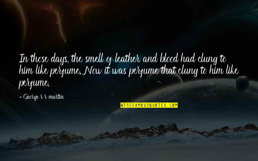 Perfume For Him Quotes By George R R Martin: In those days, the smell of leather and Perfume For Him Quotes By George R R Martin: In those days, the smell of leather and