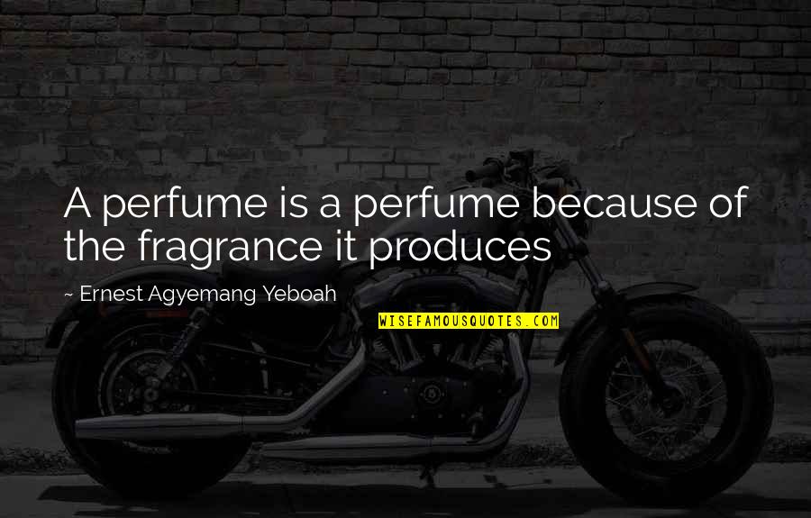 Perfume Fragrance Quotes By Ernest Agyemang Yeboah: A perfume is a perfume because of the