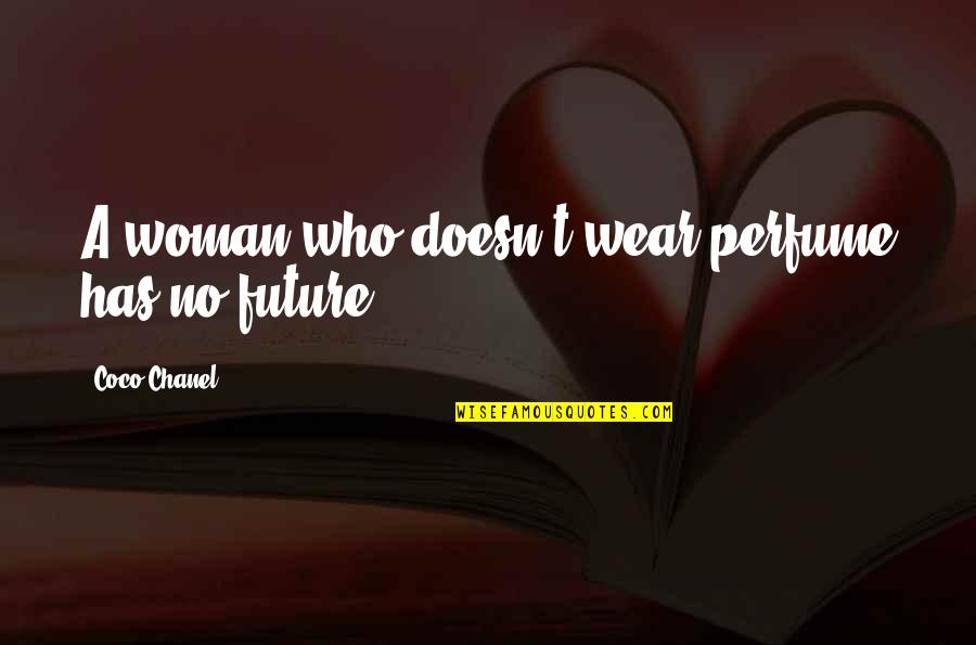 Perfume From Coco Chanel Quotes By Coco Chanel: A woman who doesn't wear perfume has no Perfume From Coco Chanel Quotes By Coco Chanel: A woman who doesn't wear perfume has no