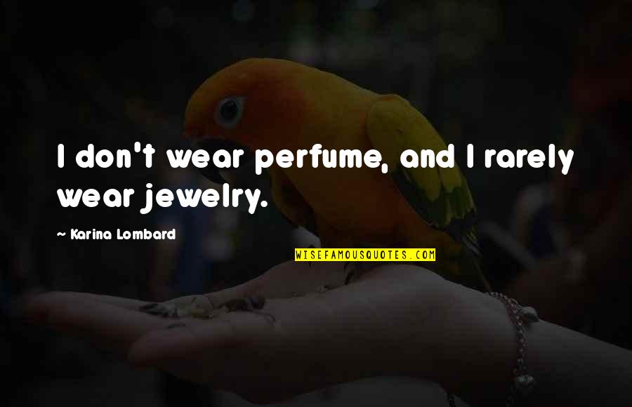 Perfume Quotes By Karina Lombard: I don't wear perfume, and I rarely wear Perfume Quotes By Karina Lombard: I don't wear perfume, and I rarely wear