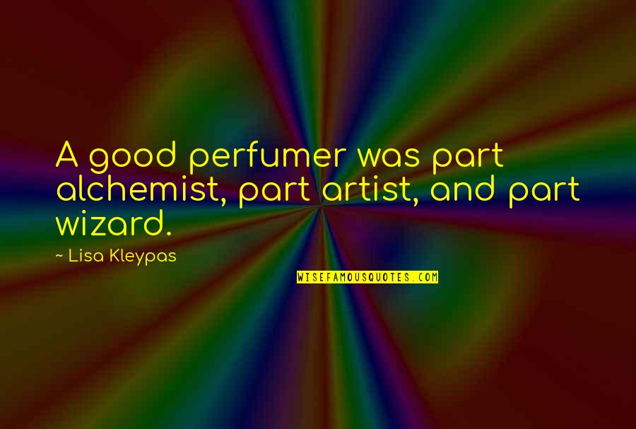 Perfumer's Quotes By Lisa Kleypas: A good perfumer was part alchemist, part artist,