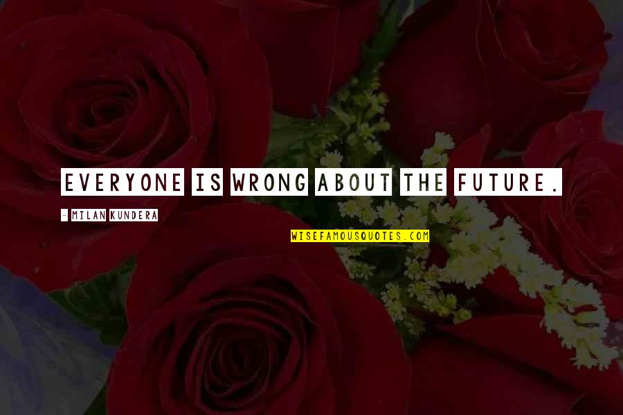 Perfumery Quotes By Milan Kundera: Everyone is wrong about the future. Perfumery Quotes By Milan Kundera: Everyone is wrong about the future.