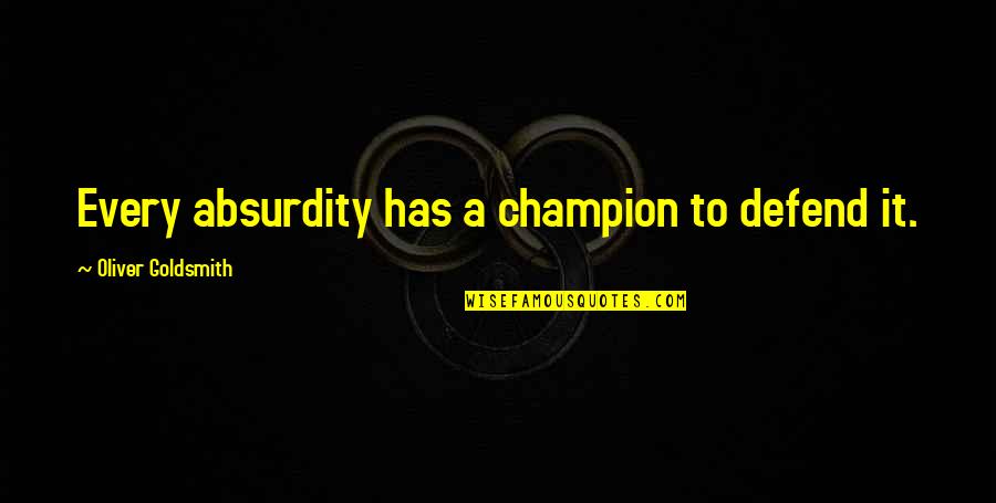 Perfumery Quotes By Oliver Goldsmith: Every absurdity has a champion to defend it. Perfumery Quotes By Oliver Goldsmith: Every absurdity has a champion to defend it.