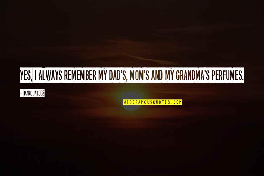 Perfumes Quotes By Marc Jacobs: Yes, I always remember my dad's, mom's and