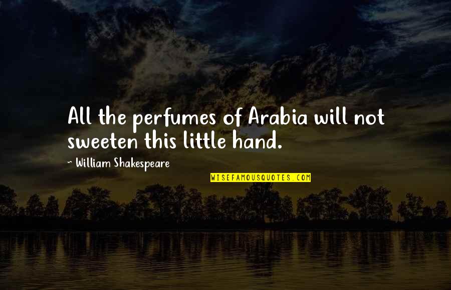 Perfumes Quotes By William Shakespeare: All the perfumes of Arabia will not sweeten Perfumes Quotes By William Shakespeare: All the perfumes of Arabia will not sweeten
