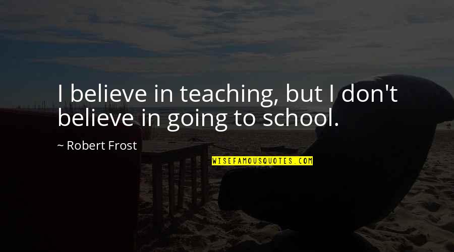 Perfuming Brush Quotes By Robert Frost: I believe in teaching, but I don't believe