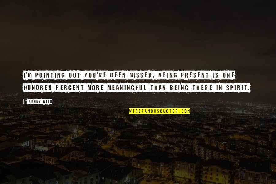 Perfurada Quotes By Penny Reid: I'm pointing out you've been missed. Being present Perfurada Quotes By Penny Reid: I'm pointing out you've been missed. Being present