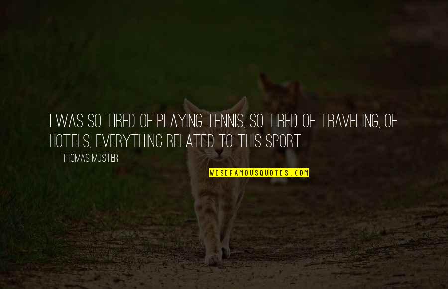 Perfurada Quotes By Thomas Muster: I was so tired of playing tennis, so Perfurada Quotes By Thomas Muster: I was so tired of playing tennis, so