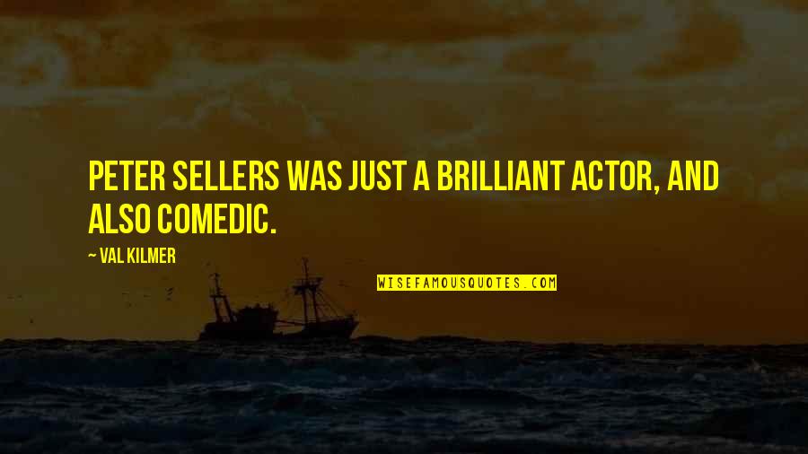 Perfusate Quotes By Val Kilmer: Peter Sellers was just a brilliant actor, and