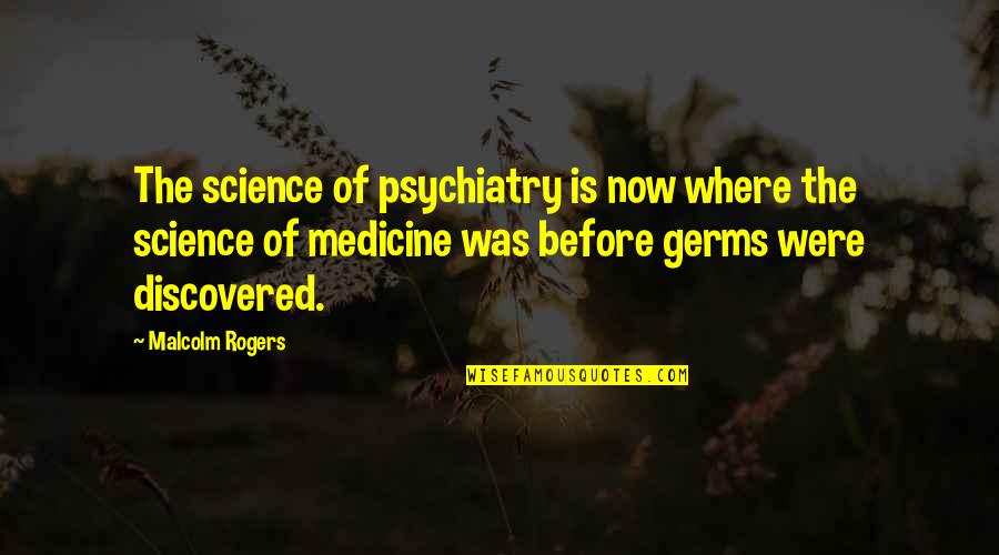 Perfused Bleeding Quotes By Malcolm Rogers: The science of psychiatry is now where the