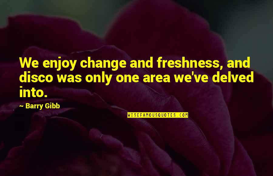 Perfusion Defect Quotes By Barry Gibb: We enjoy change and freshness, and disco was