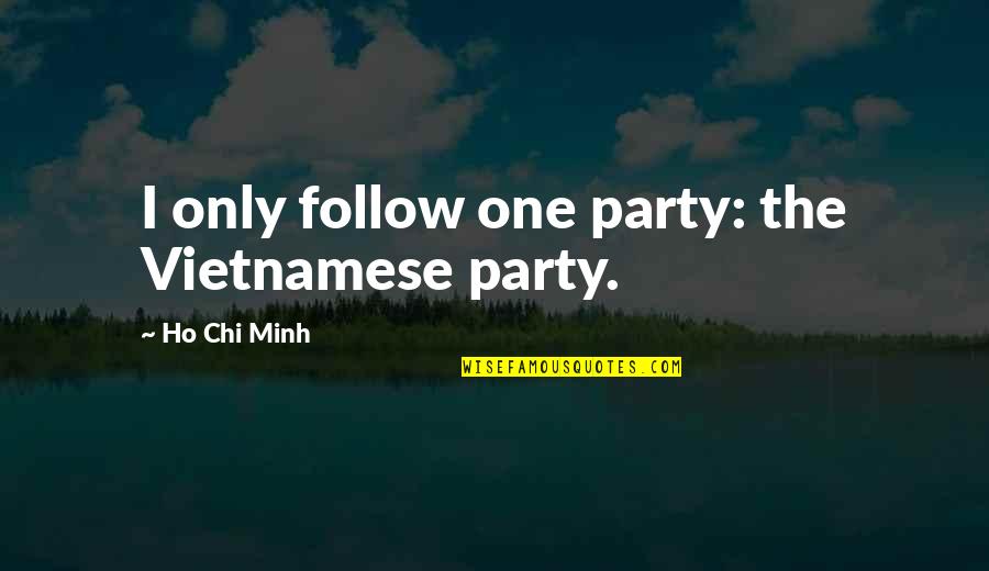 Perfusionist Quotes By Ho Chi Minh: I only follow one party: the Vietnamese party.