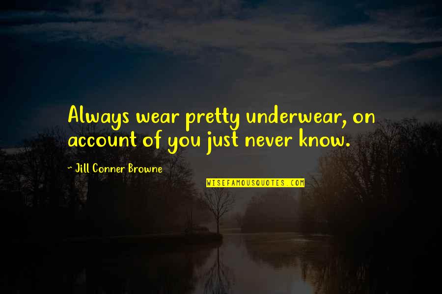 Pergamene Style Quotes By Jill Conner Browne: Always wear pretty underwear, on account of you Pergamene Style Quotes By Jill Conner Browne: Always wear pretty underwear, on account of you