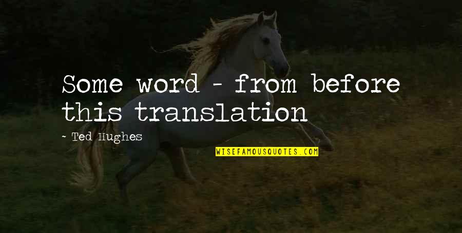 Pergande Family Blog Quotes By Ted Hughes: Some word - from before this translation