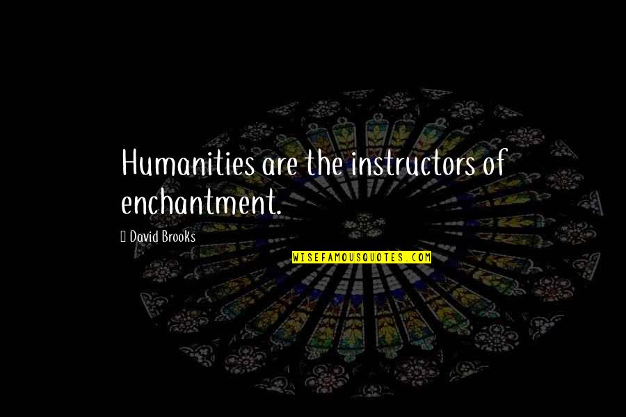 Pergatory Quotes By David Brooks: Humanities are the instructors of enchantment.