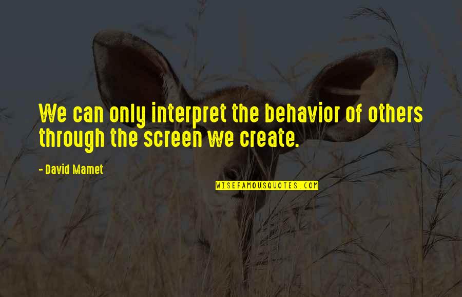 Pergatory Quotes By David Mamet: We can only interpret the behavior of others