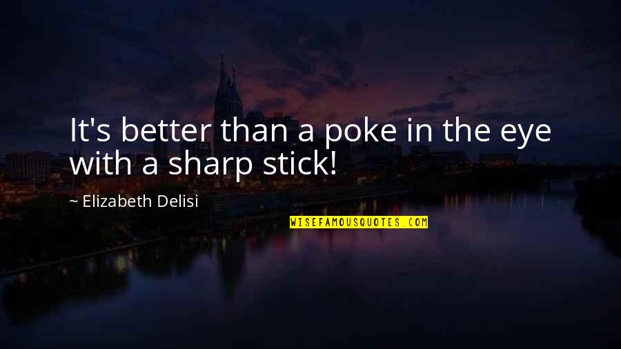 Pergi Hilang Dan Lupakan Quotes By Elizabeth Delisi: It's better than a poke in the eye