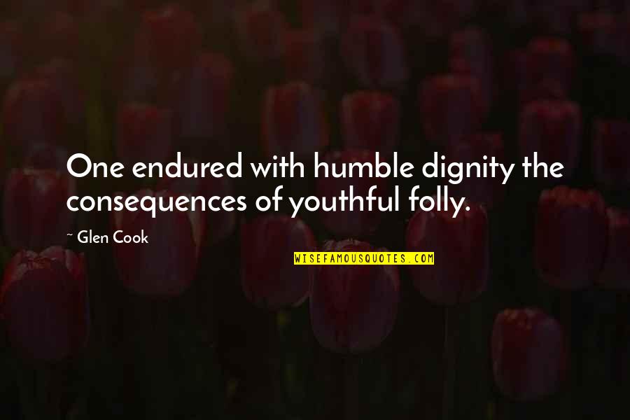 Pergi Hilang Dan Lupakan Quotes By Glen Cook: One endured with humble dignity the consequences of