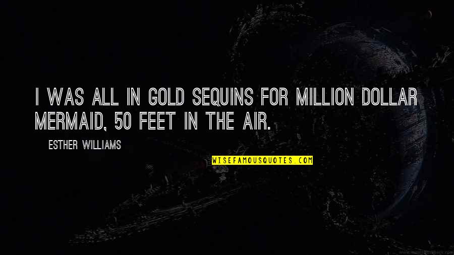 Perginya Ust Quotes By Esther Williams: I was all in gold sequins for Million