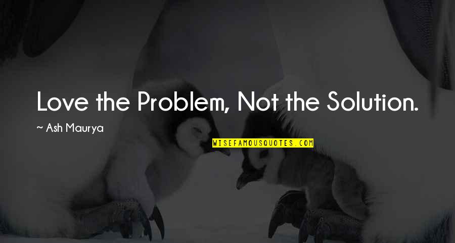 Pergolakan Dan Quotes By Ash Maurya: Love the Problem, Not the Solution. Pergolakan Dan Quotes By Ash Maurya: Love the Problem, Not the Solution.