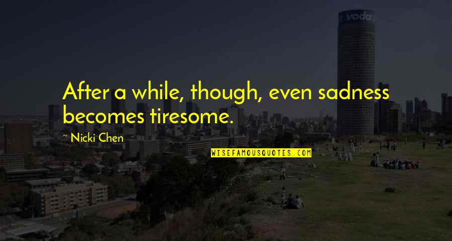 Pergolakan Dan Quotes By Nicki Chen: After a while, though, even sadness becomes tiresome.