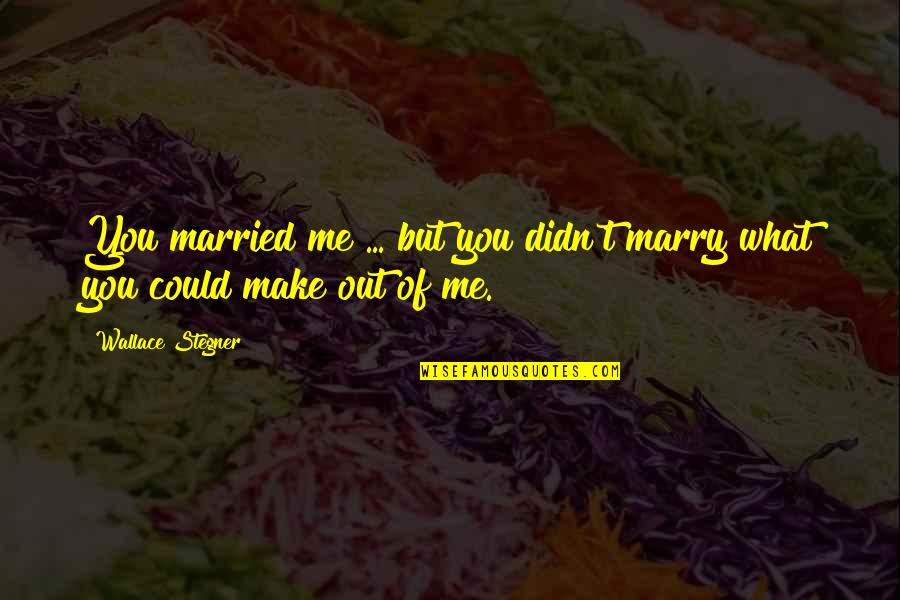 Pergunt Quotes By Wallace Stegner: You married me ... but you didn't marry