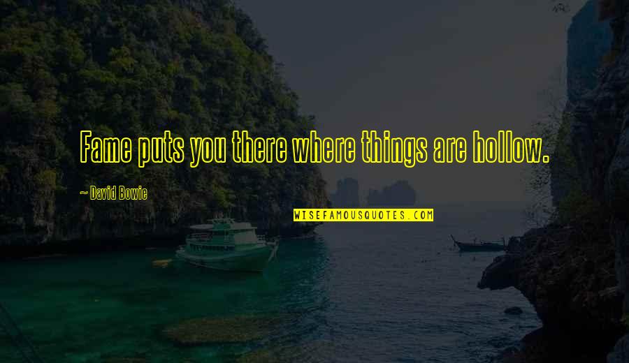 Pergunte Ao Quotes By David Bowie: Fame puts you there where things are hollow.